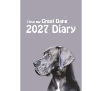 i love my Great Dane 2027 Diary: Dog Lovers Weekly & Monthly Planner - Week to View on 2 Pages - January to December - 6" x 9"