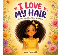 I Love My Hair: A Confidence-Building Picture Book for Kids About Self-Love, Natural Hair, and Embracing Differences