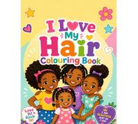 I Love My Hair Colouring Book: Fun Activities with Affirmations for Young Girls with Curly and Coily Hair