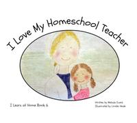 I Love My Homeschool Teacher: A Homeschool Story