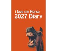 i love my Horse 2027 Diary: Horse Lovers Weekly & Monthly Planner - Week to View on 2 Pages - January to December - 6" x 9"