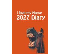 i love my Horse 2027 Diary: Horse Lovers Weekly & Monthly Planner - Week to View on 2 Pages - January to December - 6" x 9"