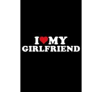 I Love My Hot Girlfriend Notebook - Cute and Fun Journal for Couples: A Romantic and Fun Notebook for Couples - Perfect Gift for Boyfriends or Girlfriends to Share Love and Laughter!