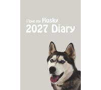 i love my Husky 2027 Diary: Dog Lovers Weekly & Monthly Planner - Week to View on 2 Pages - January to December - 6" x 9"