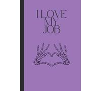 I LOVE MY JOB: Funny Lined Journal for Surviving 9-5 Chaos - Gag Gift for Coworkers, Birthdays or "Promotion" Pranks!