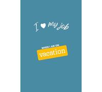 I Love My Job When I am on Vacation: 6 x 9 Blank Lined Notebook Journal - Funny Saying Sarcastic Work Gag Gift for Office Coworkers, Employees, Team, ... Sarcastic Saying on Cover for Men & Women