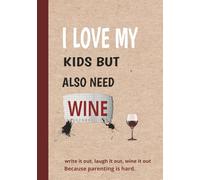 I Love My Kids But Also Need Wine: Capture Your Daily Parenting Log, Giggles, Rants & Many More | 7 x 10 Notebook Journal With 111 Pages