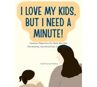 I Love My Kids, But I Need a Minute!: Emotional Regulation for Moms Who Feel Overwhelmed, Overstimulated, and Exhausted