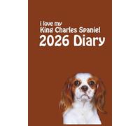 i love my King Charles Spaniel 2026 Diary: Dog Lovers Weekly & Monthly Planner - Week to View on 2 Pages - January to December - 6" x 9"