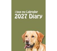 i love my Labrador 2027 Diary: Yellow Lab Lovers Weekly & Monthly Planner - Week to View on 2 Pages - January to December - 6" x 9"
