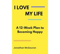 I Love My Life: A 12 Week Plan to Being Happy (Raising Future-Ready Kids Series)