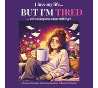I LOVE MY LIFE… BUT I’M TIRED: A Relatable Colouring Book for Busy Women Who Feel Overwhelmed and Mentally Exhausted (The “I’m Fine…” Collection)