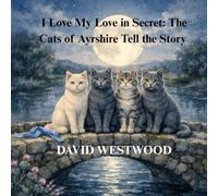 I Love My Love in Secret: The Cats of Ayrshire Tell the Story (Robert Burns for children)