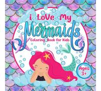 I Love My Mermaids!: Super Cute Mermaid Coloring Book for Kids ages 3+ With 47 Magical Designs
