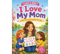 I Love My Mom: A Fill-In, Coloring & Activity Book for Kids | A Meaningful Mother’s Day Gift for Children Ages 3-7: Personalized Present for Mom from ... for Mom Inside (Lake & Nori Learn to Read)