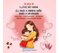 I LOVE MY MOM - EU AMO A MINHA MÃE - AMO A MI MAMÁ: Trilingual Children's Book - English, Portuguese and Spanish.