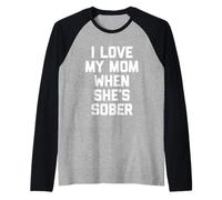 I Love My Mom When She's Sober - Diversión Diciendo Familia sarcástica Camiseta Manga Raglan