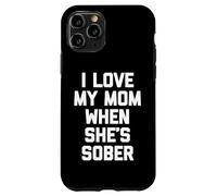I Love My Mom When She's Sober - Diversión Diciendo Familia sarcástica Carcasa para iPhone 11 Pro