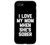 I Love My Mom When She's Sober - Diversión Diciendo Familia sarcástica Carcasa para iPhone SE (2020) / 7/8