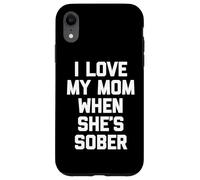 I Love My Mom When She's Sober - Diversión Diciendo Familia sarcástica Carcasa para iPhone XR