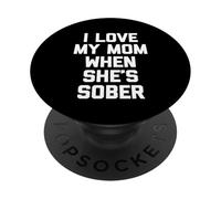 I Love My Mom When She's Sober - Diversión Diciendo Familia sarcástica PopSockets PopGrip Adhesivo