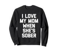 I Love My Mom When She's Sober - Diversión Diciendo Familia sarcástica Sudadera