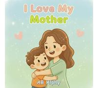 I Love My Mother: A Simple Story About a Mother’s Love: 2 (I Love My Family)