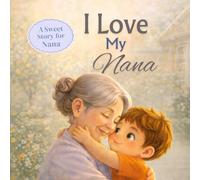 I Love My Nana: A Sweet Picture Book About a Grandson and His Nana (Three Hearts Publishing Gift Book Collection)