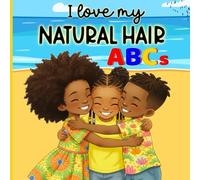 I Love My Natural Hair ABCs: An Empowering Alphabet Book of Embracing Curls and Coils- Includes Thoughtful Affirmations for Young Black Girls and Boys
