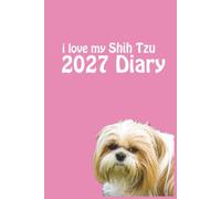 i love my Shih Tzu 2027 Diary: Dog Lovers Weekly & Monthly Planner - Week to View on 2 Pages - January to December - 6" x 9"