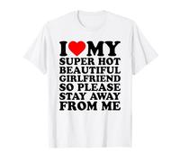 I Love My Super Hot Beautiful Girlfriend Stay Away from Me Camiseta