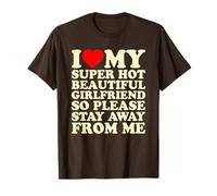 I Love My Super Hot Beautiful Girlfriend Stay Away from Me Camiseta