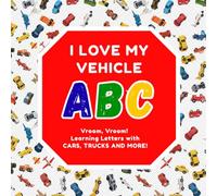 I LOVE MY VEHICLE ABC Vroom Vroom! Learning Letters with Cars, Trucks and more!: A Fun Early Learning ABC Vehicle Book for Toddlers and Preschoolers | Educational gifts for Toddlers | Homeschooling