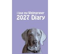 i love my Weimaraner 2027 Diary: Dog Lovers Weekly & Monthly Planner - Week to View on 2 Pages - January to December - 6" x 9"
