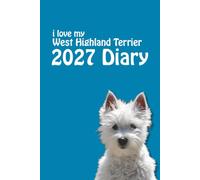 i love my West Highland Terrier 2027 Diary: Westie Lovers Weekly & Monthly Planner - Week to View on 2 Pages - January to December - 6" x 9"