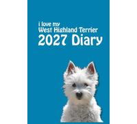 i love my West Highland Terrier 2027 Diary: Westie Lovers Weekly & Monthly Planner - Week to View on 2 Pages - January to December - 6" x 9"