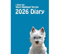 i love my West Highland Terrier A4 2026 Diary: Westie Lovers Weekly & Monthly Planner - Week to View on 2 Pages - January to December - A4 (8.27" x 11.69")
