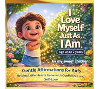 I Love Myself Just As I Am: 20 Gentle Affirmations for Kids Ages 0-7 | Helping Little Hearts Grow with Confidence and Self-Love