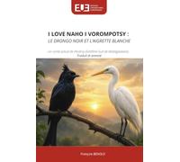 I LOVE NAHO I VOROMPOTSY : LE DRONGO NOIR ET L'AIGRETTE BLANCHE: Un conte actuel de l'Androy (Extrême-Sud de Madagasikara) : Traduit et annoté