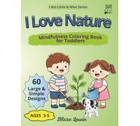 I Love Nature: Mindfulness Coloring Book for Toddlers Ages 3-5, A Journey Through Seasons and Earth Cycles to Teach Respect for the Environment, Plants and the Great Outdoors (I Am Little & Wise)