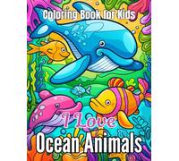 I Love Ocean Animals Coloring Book for Kids: Beautiful designs with sea animals for adult relaxation, Stress relieving coloring book