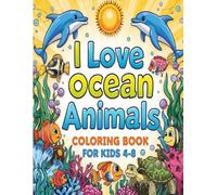 I Love Ocean Animals Coloring Book for Kids: Fun and Easy Coloring Pages of Whales, Dolphins, Sharks, Turtles, and More - Perfect Ocean Adventure for Kids Ages 4-8, bold Easy coloring