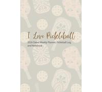 I Love Pickleball: 2026 Dated Weekly Planner, Pickleball Log, and Notebook
