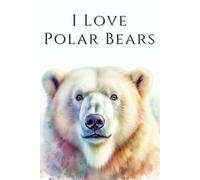 I Love Polar Bears: Celebrate Your Love for Polar Bears with This Adorable and Practical Notebook!