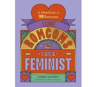 I Love Romcoms and I am a Feminist: A manifesto in 100 romcoms