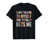 I Love Talking To Myself She Totally Gets Me Divertido Lindo Camiseta