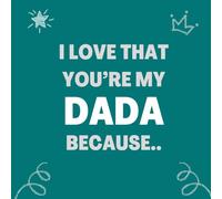 I love that You’re my Dada Because..: Things I Love About You and the Reasons Why I Love You Fill-in-the-Blank Gift Book.