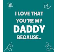 I love that You’re my Daddy Because..: Things I Love About You and the Reasons Why I Love You Fill-in-the-Blank Gift Book.