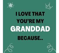 I love that You’re my Granddad Because..: Things I Love About You and the Reasons Why I Love You Fill-in-the-Blank Gift Book.