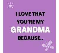 I love that You’re my Grandma Because: Things I Love About You and the Reasons Why I Love You Fill-in-the-Blank Gift Book.